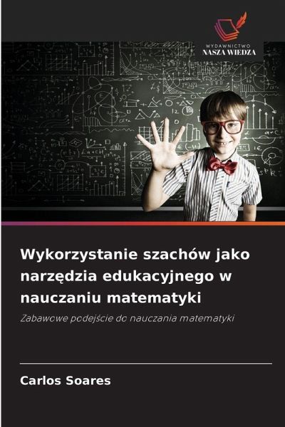 Wykorzystanie szachów jako narz¿dzia edukacyjnego w nauczaniu matematyki Wykorzystanie szachów jako narz¿dzia edukacyjnego w nauczaniu matematyki