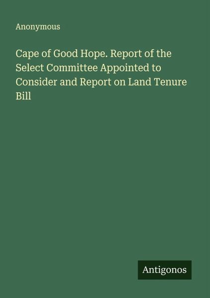 Cape of Good Hope. Report of the Select Committee Appointed to Consider and Report on Land Tenure Bill