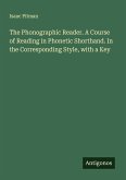 The Phonographic Reader. A Course of Reading in Phonetic Shorthand. In the Corresponding Style, with a Key
