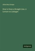 How to Draw a Straight Line. A Lecture on Linkages How to Draw a Straight Line. A Lecture on Linkages