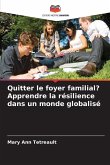 Quitter le foyer familial? Apprendre la résilience dans un monde globalisé Quitter le foyer familial? Apprendre la résilience dans un monde globalisé