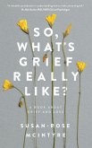 So, What's Grief Really Like? So, What's Grief Really Like?