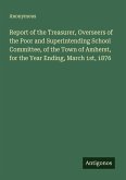Report of the Treasurer, Overseers of the Poor and Superintending School Committee, of the Town of Amherst, for the Year Ending, March 1st, 1876
