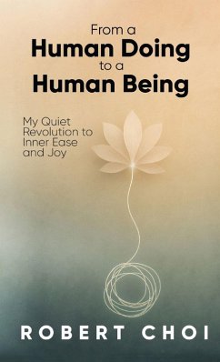 From A Human Doing To A Human Being - Choi, Robert From A Human Doing To A Human Being - Choi, Robert