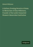 A Solitary Evening Reverie at Home. In Memoriam of Eliza Wilkinson, Founder of the Leeds Unmarried Women's Benevolent Institution
