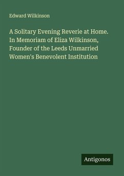 Cover A Solitary Evening Reverie at Home. In Memoriam of Eliza Wilkinson, Founder of the Leeds Unmarried Women's Benevolent Institution