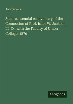Cover Semi-centennial Anniversary of the Connection of Prof. Isaac W. Jackson, LL. D., with the Faculty of Union College. 1876