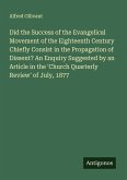 Did the Success of the Evangelical Movement of the Eighteenth Century Chiefly Consist in the Propagation of Dissent? An Enquiry Suggested by an Article in the 'Church Quarterly Review' of July, 1877