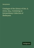 Catalogue of the Library of Geo. A. Avery, Esq., Containing an Extraordinary Collection of Shelleyana