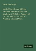 Medical Libraries, an Address Delivered Before the New York Academy of Medicine, January 18, 1877, on Taking the Chair as President a Second Term