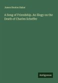 A Song of Friendship. An Elegy on the Death of Charles Scheffer A Song of Friendship. An Elegy on the Death of Charles Scheffer