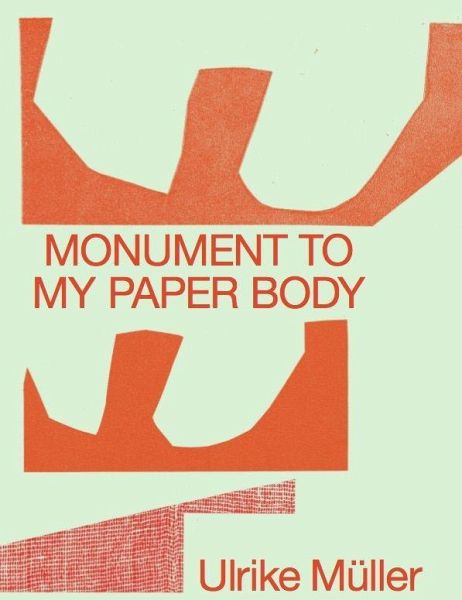 Ulrike Müller. Monument to my Paper Body Ulrike Müller. Monument to my Paper Body