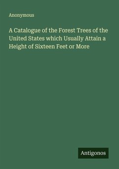 A Catalogue of the Forest Trees of the United States which Usually Attain a Height of Sixteen Feet or More - Anonymous