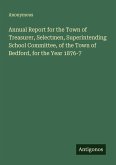 Annual Report for the Town of Treasurer, Selectmen, Superintending School Committee, of the Town of Bedford, for the Year 1876-7