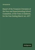 Report of the Treasurer Overseers of the Poor and Superintending School Committee, of the Town of Amherst, for the Year Ending March 1st, 1877