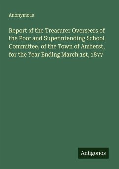 Cover Report of the Treasurer Overseers of the Poor and Superintending School Committee, of the Town of Amherst, for the Year Ending March 1st, 1877