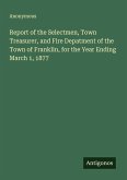 Report of the Selectmen, Town Treasurer, and Fire Depatment of the Town of Franklin, for the Year Ending March 1, 1877