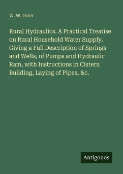 Cover Rural Hydraulics. A Practical Treatise on Rural Household Water Supply. Giving a Full Description of Springs and Wells, of Pumps and Hydraulic Ram, with Instructions in Cistern Building, Laying of Pipes, &c.