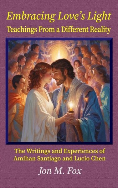Embracing Love's Light - Teachings From a Different Reality Embracing Love's Light - Teachings From a Different Reality