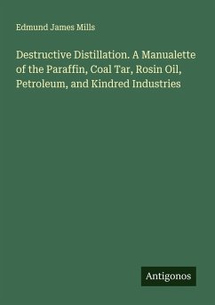 Cover Destructive Distillation. A Manualette of the Paraffin, Coal Tar, Rosin Oil, Petroleum, and Kindred Industries