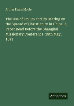 Cover The Use of Opium and its Bearing on the Spread of Christianity in China. A Paper Read Before the Shanghai Missionary Conference, 19th May, 1877