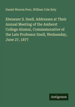 Cover Ebenezer S. Snell. Addresses at Their Annual Meeting of the Amherst College Alumni, Commemorative of the Late Professor Snell, Wednesday, June 27, 1877