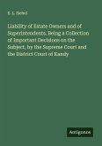 Liability of Estate Owners and of Superintendents. Being a Collection of Important Decisions on the Subject, by the Supreme Court and the District Court of Kandy