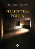 Per legittima follia (eBook, ePUB) Per legittima follia (eBook, ePUB)