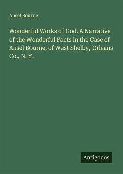 Wonderful Works of God. A Narrative of the Wonderful Facts in the Case of Ansel Bourne, of West Shelby, Orleans Co., N. Y. - Bourne, Ansel