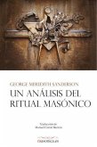 Un análisis del ritual masónico : análisis de los tres grados de la masonería simbólica Un análisis del ritual masónico : análisis de los tres grados de la masonería simbólica