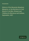 History of the Mountain Meadows Massacre, or the Butchery in Cold Blood of 134 Men, Women and Children by Mormons and Indians, September, 1857