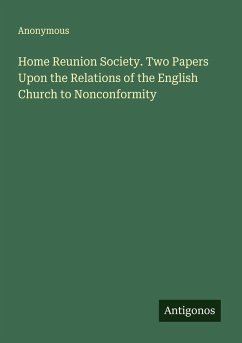 Home Reunion Society. Two Papers Upon the Relations of the English Church to Nonconformity - Anonymous