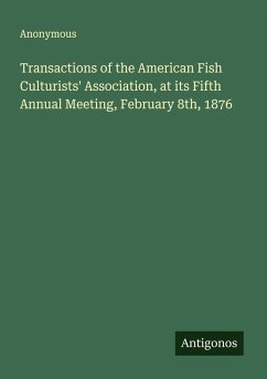 Transactions of the American Fish Culturists' Association, at its Fifth Annual Meeting, February 8th, 1876 - Anonymous