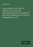 Annual Report of the Town of Auditors of Accounts and Superintending School Committee of the Town of Hampstead, for the Year Ending March 1, 1877