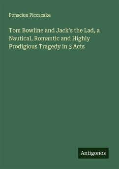 Cover Tom Bowline and Jack's the Lad, a Nautical, Romantic and Highly Prodigious Tragedy in 3 Acts