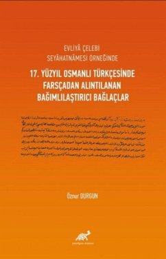 Cover Evliya Celebi Seyahatnamesi Örneginde 17. Yüzyil Osmanli Türkcesinde Farscadan Alintilanan Bagimlilastirici Baglaclar