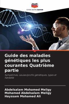 Guide des maladies génétiques les plus courantes Quatrième partie - Meligy, Abdelsalam Mohamed;Abdelsalam Meligy, Mohamed;Ali, Hayssam Mohamed Guide des maladies génétiques les plus courantes Quatrième partie - Meligy, Abdelsalam Mohamed;Abdelsalam Meligy, Mohamed;Ali, Hayssam Mohamed