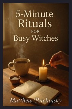 5-Minute Rituals for Busy Witches - Petchinsky, Matthew 5-Minute Rituals for Busy Witches - Petchinsky, Matthew