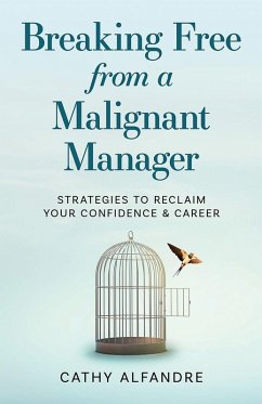 Breaking Free from a Malignant Manager - Alfandre, Cathy Breaking Free from a Malignant Manager - Alfandre, Cathy