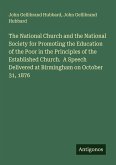 The National Church and the National Society for Promoting the Education of the Poor in the Principles of the Established Church. A Speech Delivered at Birmingham on October 31, 1876