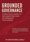 Grounded Governance A Practical Guide to Implementing Data Governance That Works Grounded Governance A Practical Guide to Implementing Data Governance That Works