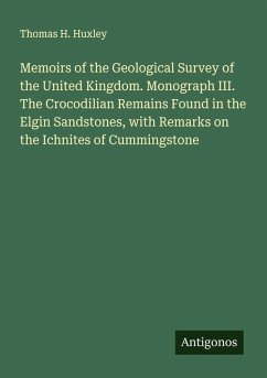 Memoirs of the Geological Survey of the United Kingdom. Monograph III. The Crocodilian Remains Found in the Elgin Sandstones, with Remarks on the Ichnites of Cummingstone Cover Memoirs of the Geological Survey of the United Kingdom. Monograph III. The Crocodilian Remains Found in the Elgin Sandstones, with Remarks on the Ichnites of Cummingstone