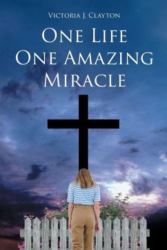 One Life One Amazing Miracle - Clayton, Victoria J. One Life One Amazing Miracle - Clayton, Victoria J.
