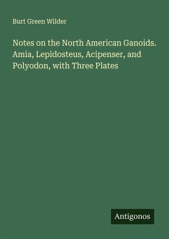 Notes on the North American Ganoids. Amia, Lepidosteus, Acipenser, and Polyodon, with Three Plates - Wilder, Burt Green