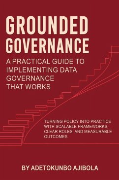 Grounded Governance A Practical Guide to Implementing Data Governance That Works - Ajibola, Adetokunbo