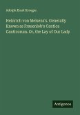 Heinrich von Meisens's. Generally Known as Frauenlob's Cantica Canticorum. Or, the Lay of Our Lady