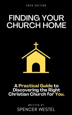 Finding Your Church Home: A Practical Guide to Discovering the Right Christian Church for You (eBook, ePUB) - Westel, Spencer Finding Your Church Home: A Practical Guide to Discovering the Right Christian Church for You (eBook, ePUB) - Westel, Spencer