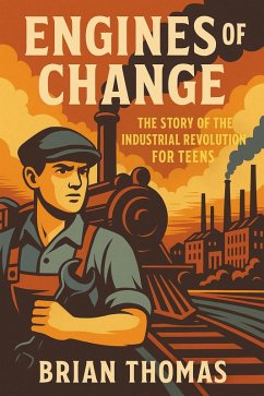 Cover Engines of Change: The Story of the Industrial Revolution For Teens (eBook, ePUB)