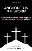 Anchored in the Storm: A Practical Guide to Living as a Christian in a Chaotic World (eBook, ePUB) Anchored in the Storm: A Practical Guide to Living as a Christian in a Chaotic World (eBook, ePUB)