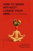 How to Work Without Losing Your Mind (or Your Weekend) (eBook, ePUB) How to Work Without Losing Your Mind (or Your Weekend) (eBook, ePUB)